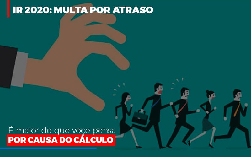 Ir 2020 Multa Por Atraso E Maior Do Que Voce Pensa Por Causa Do Calculok - Ram Assessoria Contábil