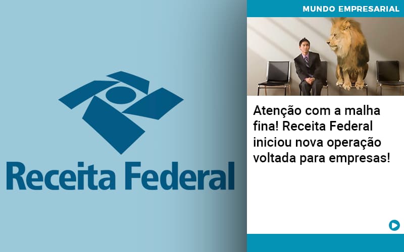 Atencao Com A Malha Fina Receita Federal Iniciou Nova Operacao Voltada Para Empresas 1 (2) - Ram Assessoria Contábil