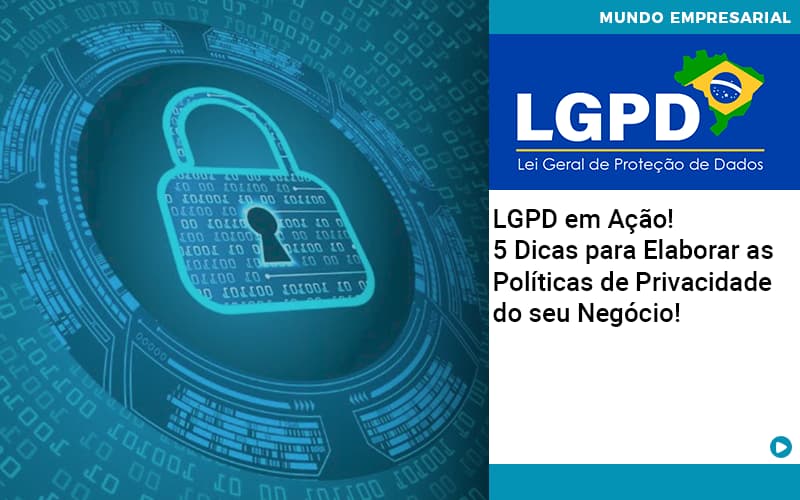 lgpd-em-acao-5-dicas-para-elaborar-as-politicas-de-privacidade-do-seu-negocio