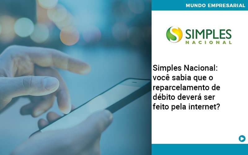 Simples Nacional Voce Sabia Que O Reparcelamento De Debito Devera Ser Feito Pela Internet - Quero montar uma empresa