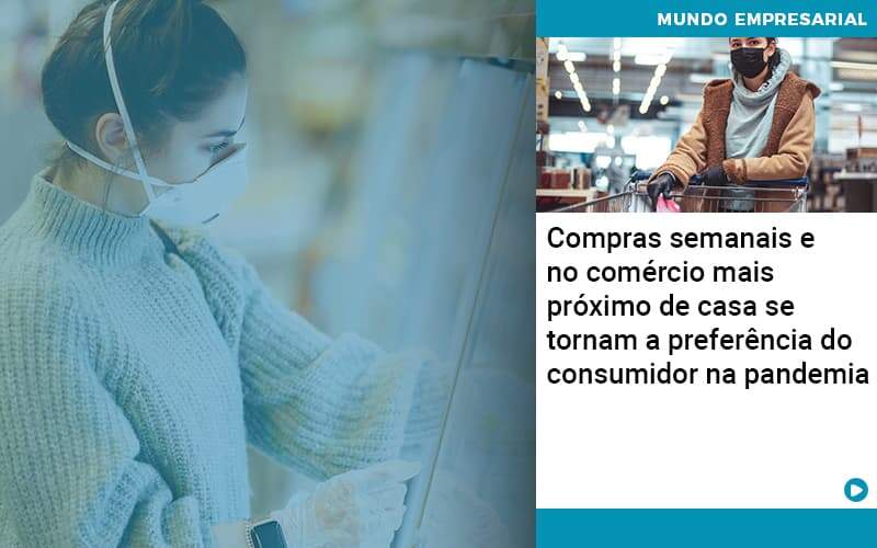 Compras Semanais E No Comercio Mais Proximo De Casa Se Tornam A Preferencia Do Consumidor Na Pandemia - Ram Assessoria Contábil