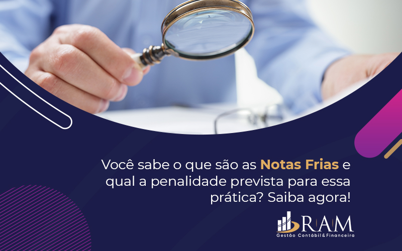 Você Sabe O Que São As Notas Frias E Qual A Penalidade Prevista Para Essa Prática - Ram Assessoria Contábil