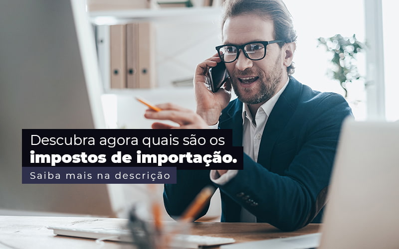 Descubra Agora Quais Sao Os Impostos De Importacao Post (1) - Quero montar uma empresa