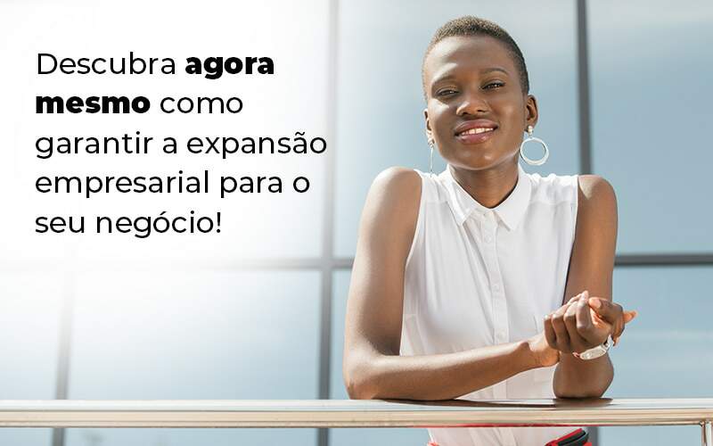 Descubra Agora Mesmo Como Garantir A Expansao Empresairal Para O Seu Negocio Blog 1 - Ram Assessoria Contábil