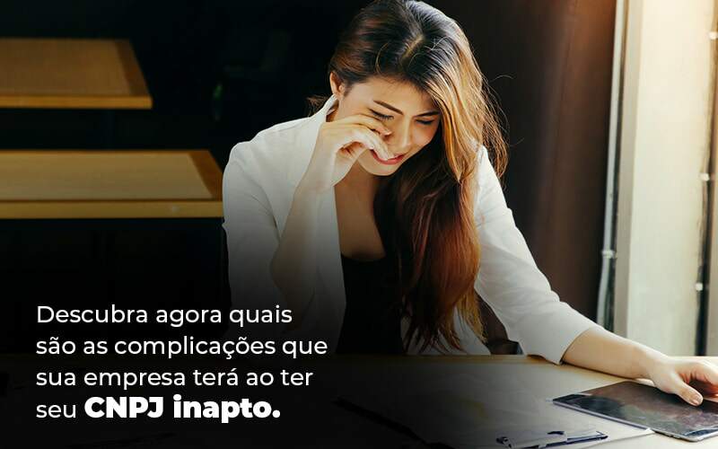 Descubra Agora Quais Sao As Complicacoes Que Sua Empresa Tera Ao Ter Seu Cnpj Inapto Blog 1 1 - Ram Assessoria Contábil