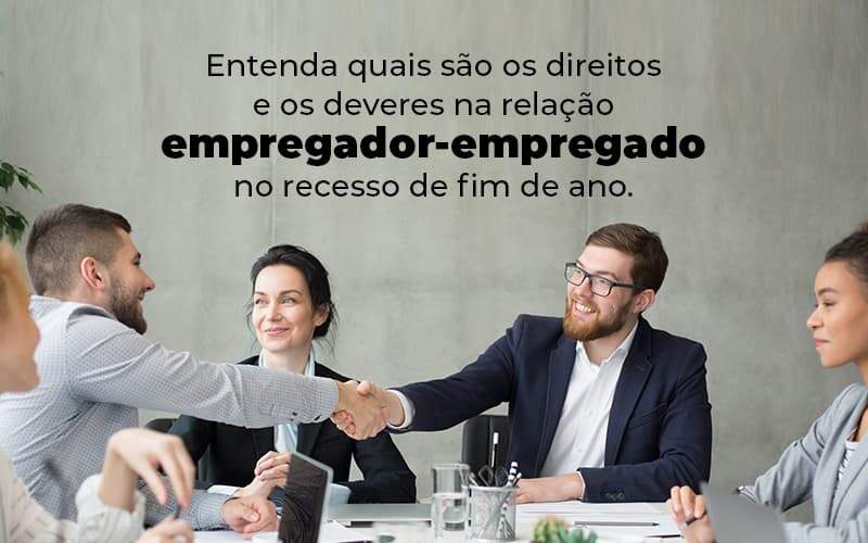 Entenda Quais Sao Os Direitos E Os Deveres Na Relacao Empregador Empregado No Recesso De Fim De Ano Blog 1 - Ram Assessoria Contábil