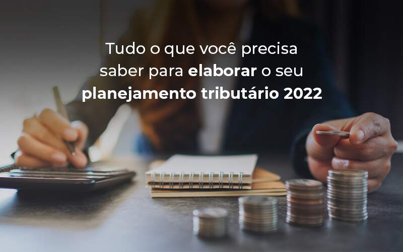 Tudo O Que Voce Precisa Saber Para Elaborar O Seu Planejamento Tributario 2022 Blog - Ram Assessoria Contábil